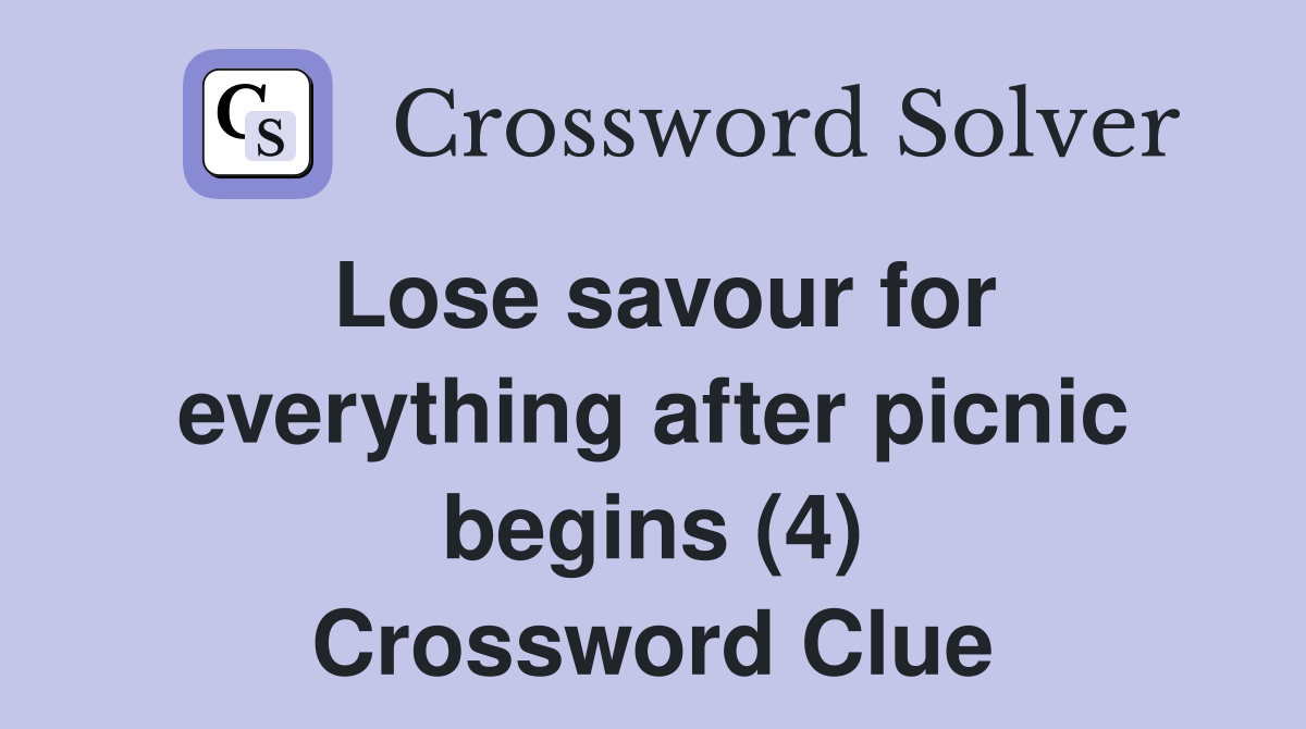 Lose savour for everything after picnic begins (4) Crossword Clue